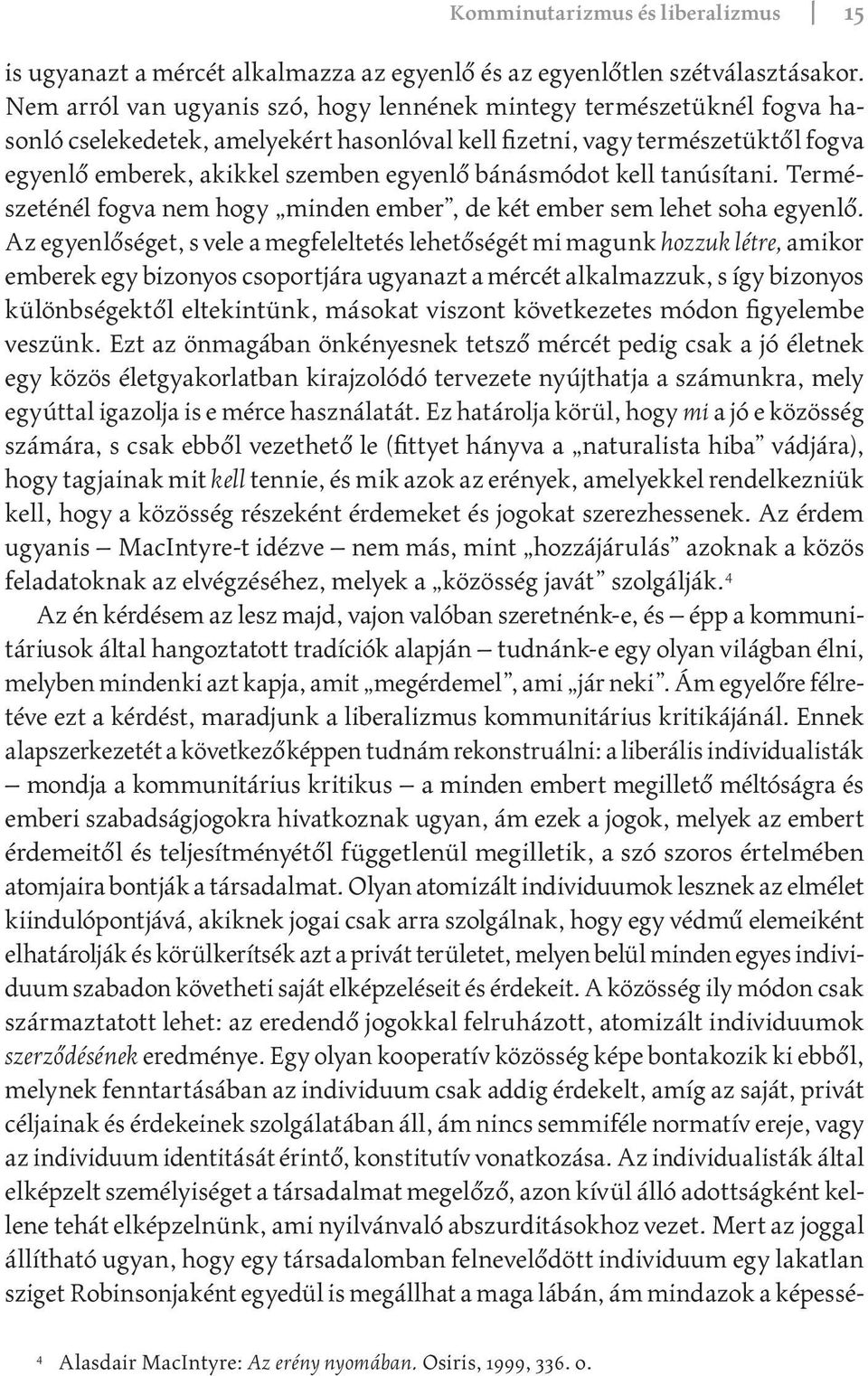 bánásmódot kell tanúsítani. Természeténél fogva nem hogy minden ember, de két ember sem lehet soha egyenlő.