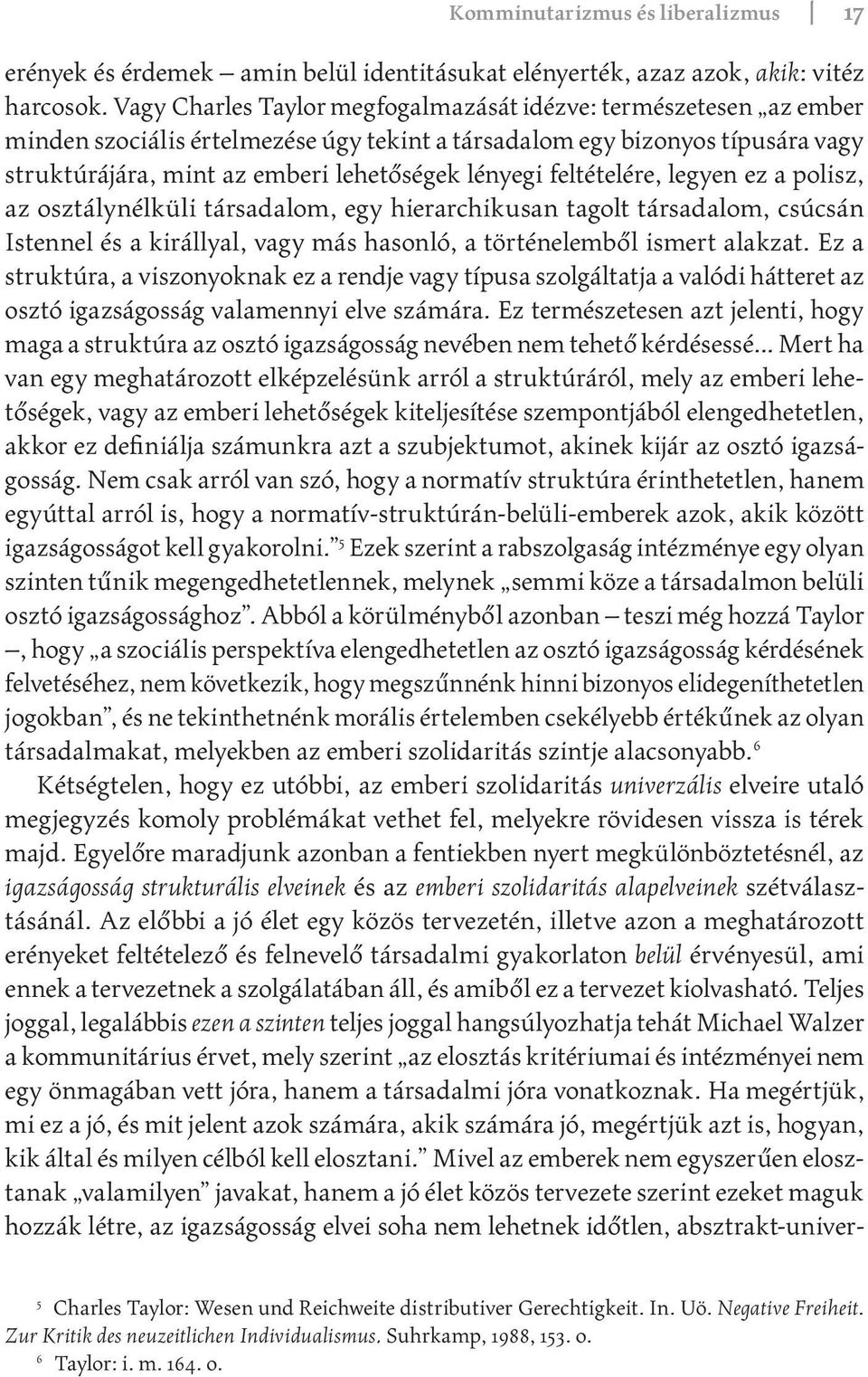 feltételére, legyen ez a polisz, az osztálynélküli társadalom, egy hierarchikusan tagolt társadalom, csúcsán Istennel és a királlyal, vagy más hasonló, a történelemből ismert alakzat.