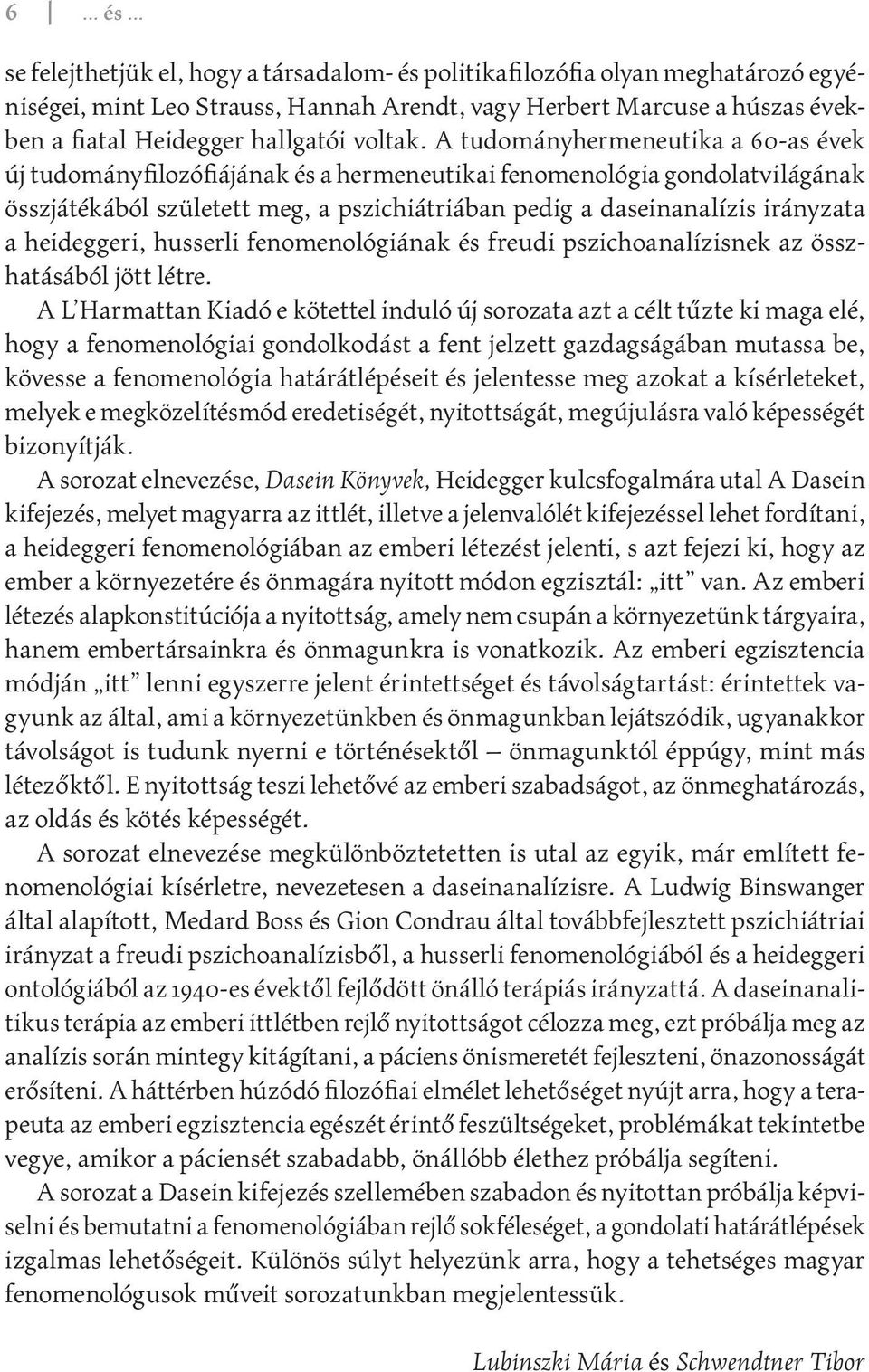 A tudományhermeneutika a 60-as évek új tudományfilozófiájának és a hermeneutikai fenomenológia gondolatvilá gá nak össz játékából született meg, a pszichiátriában pedig a daseinanalízis irány zata a