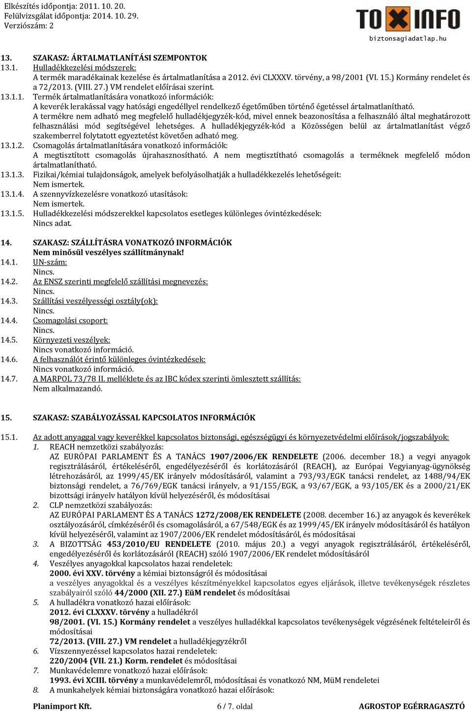 A termékre nem adható meg megfelelő hulladékjegyzék-kód, mivel ennek beazonosítása a felhasználó által meghatározott felhasználási mód segítségével lehetséges.