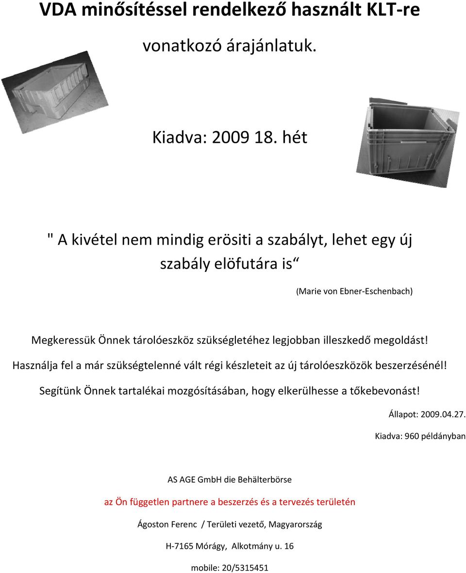 szükségletéhez legjobban illeszkedő megoldást! Használja fel a már szükségtelenné vált régi készleteit az új tárolóeszközök beszerzésénél!