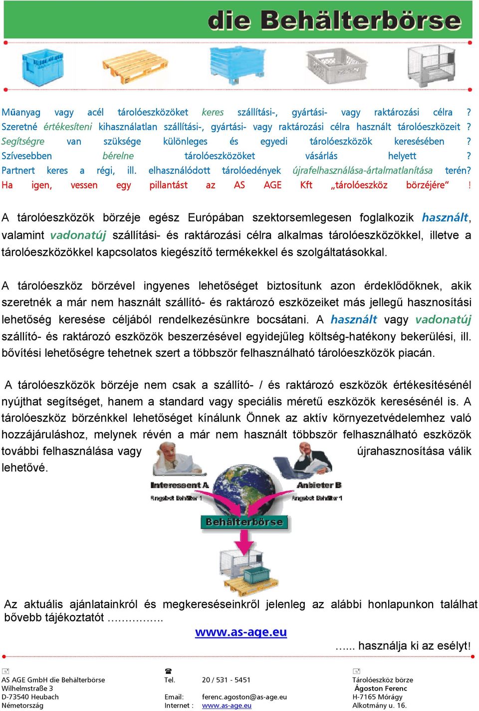 elhasználódott tárolóedények újrafelhasználása-ártalmatlanítása terén? Ha igen, vessen egy pillantást az AS AGE Kft tárolóeszköz börzéjére!