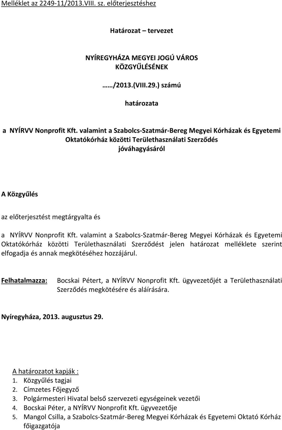 valamint a Szabolcs Szatmár Bereg Megyei Kórházak és Egyetemi Oktatókórház közötti Területhasználati Szerződést jelen határozat melléklete szerint elfogadja és annak megkötéséhez hozzájárul.