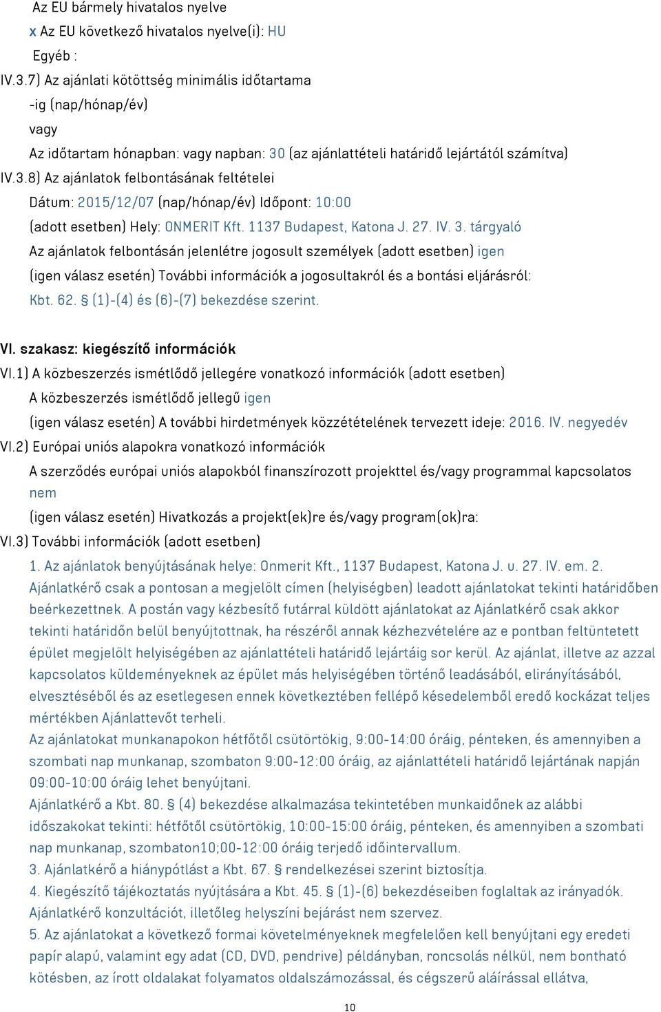(az ajánlattételi határidő lejártától számítva) IV.3.8) Az ajánlatok felbontásának feltételei Dátum: 2015/12/07 (nap/hónap/év) Időpont: 10:00 (adott esetben) Hely: ONMERIT Kft.