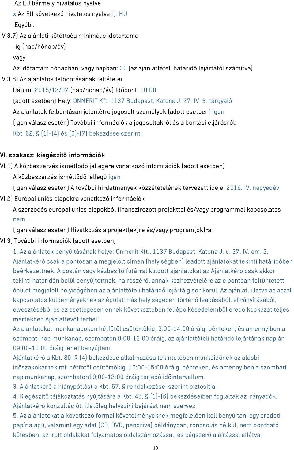 (az ajánlattételi határidő lejártától számítva) IV.3.8) Az ajánlatok felbontásának feltételei Dátum: 2015/12/07 (nap/hónap/év) Időpont: 10:00 (adott esetben) Hely: ONMERIT Kft.