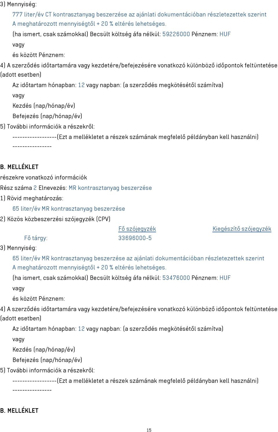 esetben) Az időtartam hónapban: 12 napban: (a szerződés megkötésétől számítva) Kezdés (nap/hónap/év) Befejezés (nap/hónap/év) 5) További információk a részekről: ------------------(Ezt a mellékletet