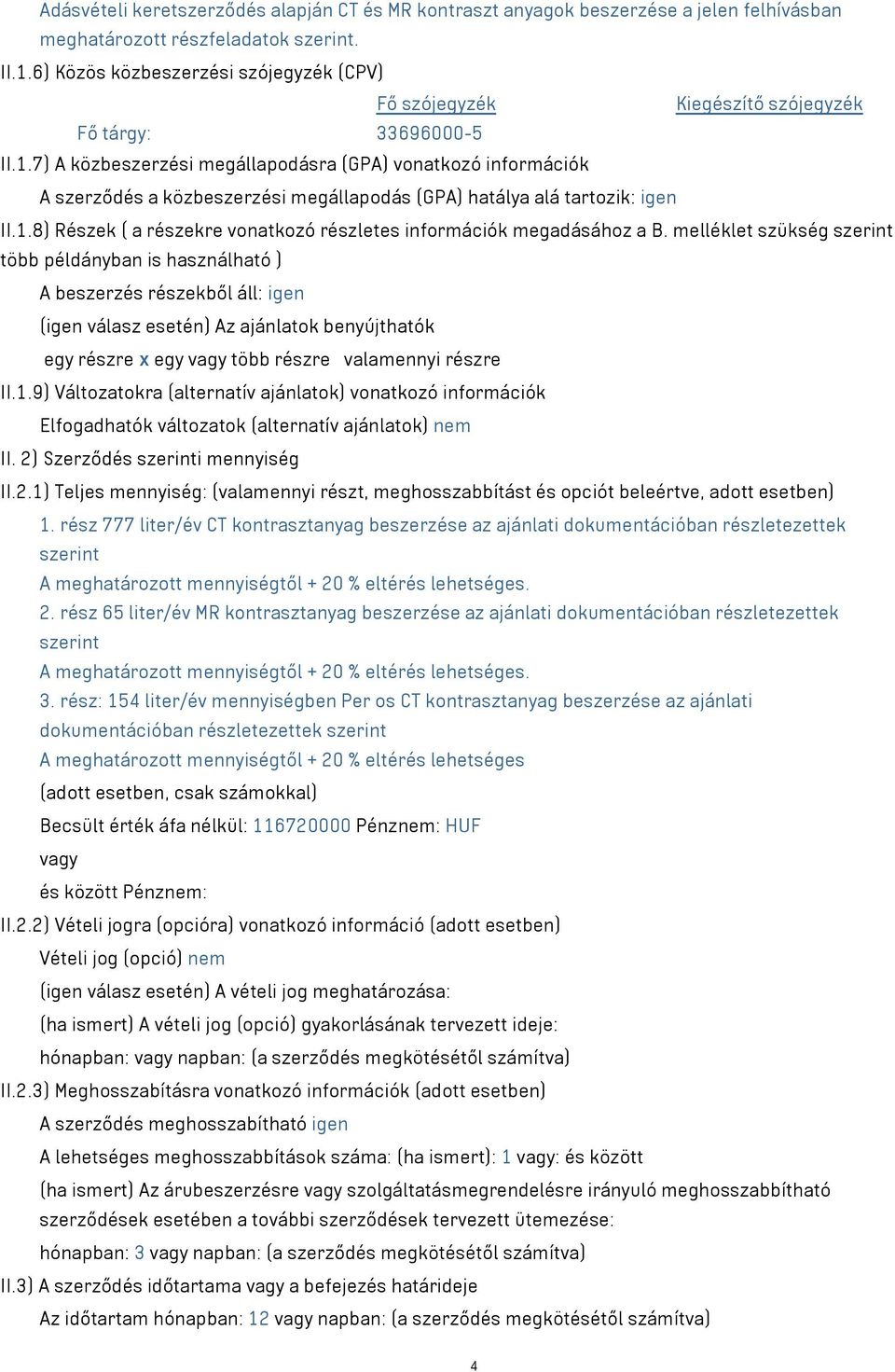 7) A közbeszerzési megállapodásra (GPA) vonatkozó információk A szerződés a közbeszerzési megállapodás (GPA) hatálya alá tartozik: igen II.1.