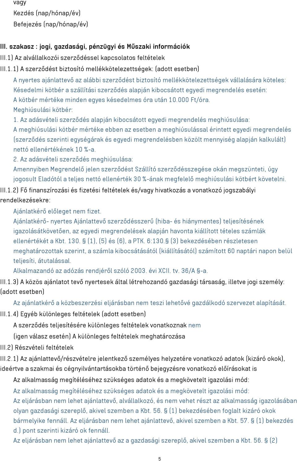 1) A szerződést biztosító mellékkötelezettségek: (adott esetben) A nyertes ajánlattevő az alábbi szerződést biztosító mellékkötelezettségek vállalására köteles: Késedelmi kötbér a szállítási