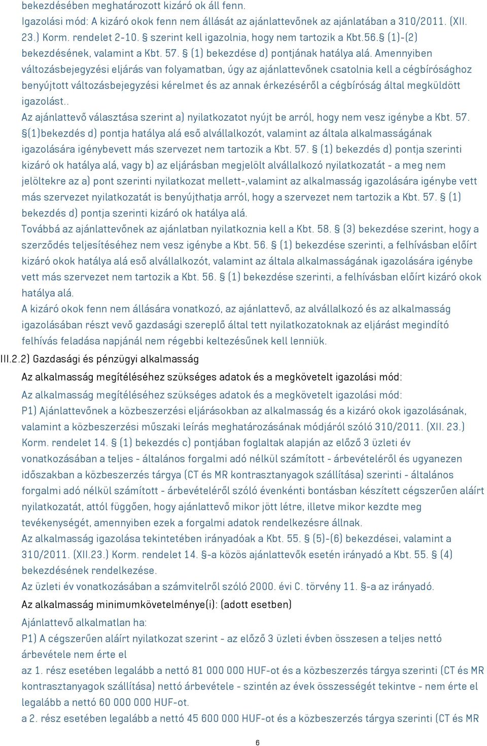 Amennyiben változásbejegyzési eljárás van folyamatban, úgy az ajánlattevőnek csatolnia kell a cégbírósághoz benyújtott változásbejegyzési kérelmet és az annak érkezéséről a cégbíróság által