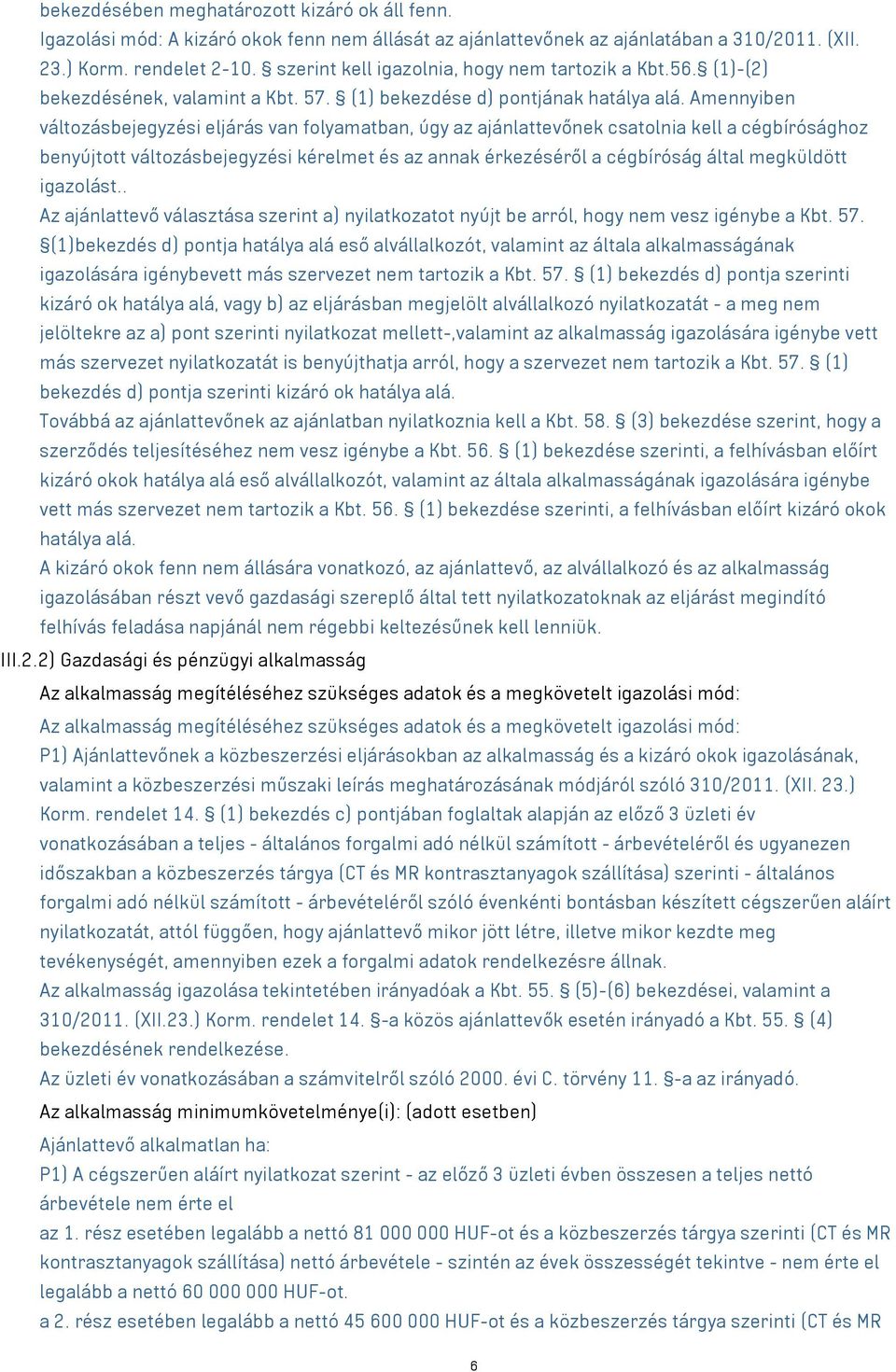 Amennyiben változásbejegyzési eljárás van folyamatban, úgy az ajánlattevőnek csatolnia kell a cégbírósághoz benyújtott változásbejegyzési kérelmet és az annak érkezéséről a cégbíróság által