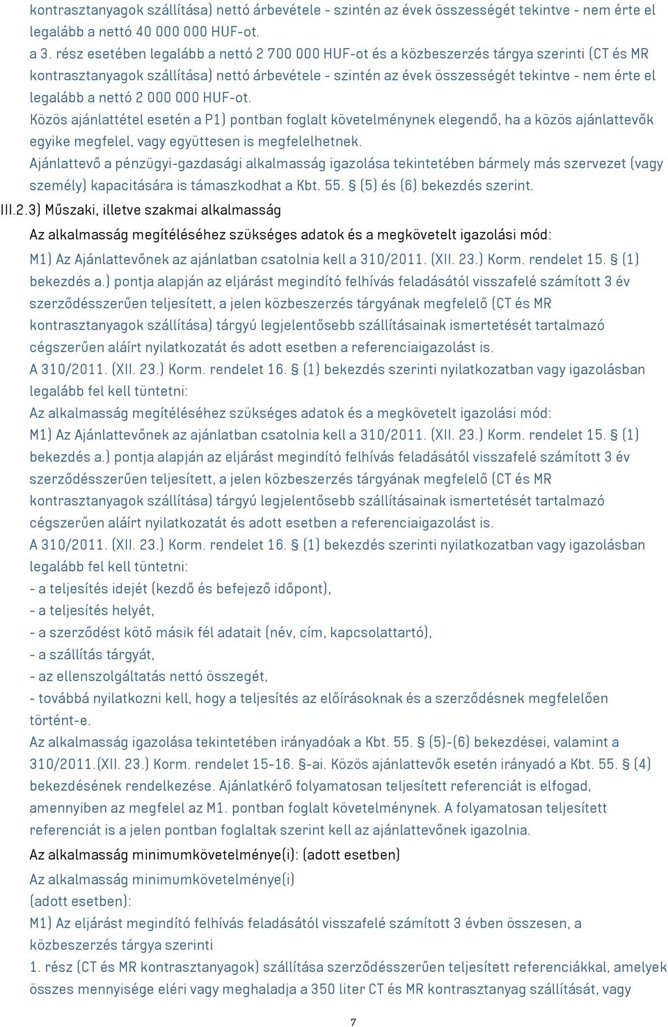 a nettó 2 000 000 HUF-ot. Közös ajánlattétel esetén a P1) pontban foglalt követelménynek elegendő, ha a közös ajánlattevők egyike megfelel, együttesen is megfelelhetnek.