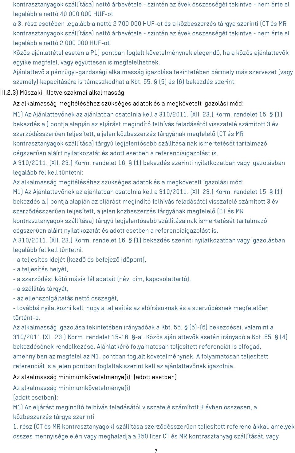 a nettó 2 000 000 HUF-ot. Közös ajánlattétel esetén a P1) pontban foglalt követelménynek elegendő, ha a közös ajánlattevők egyike megfelel, együttesen is megfelelhetnek.