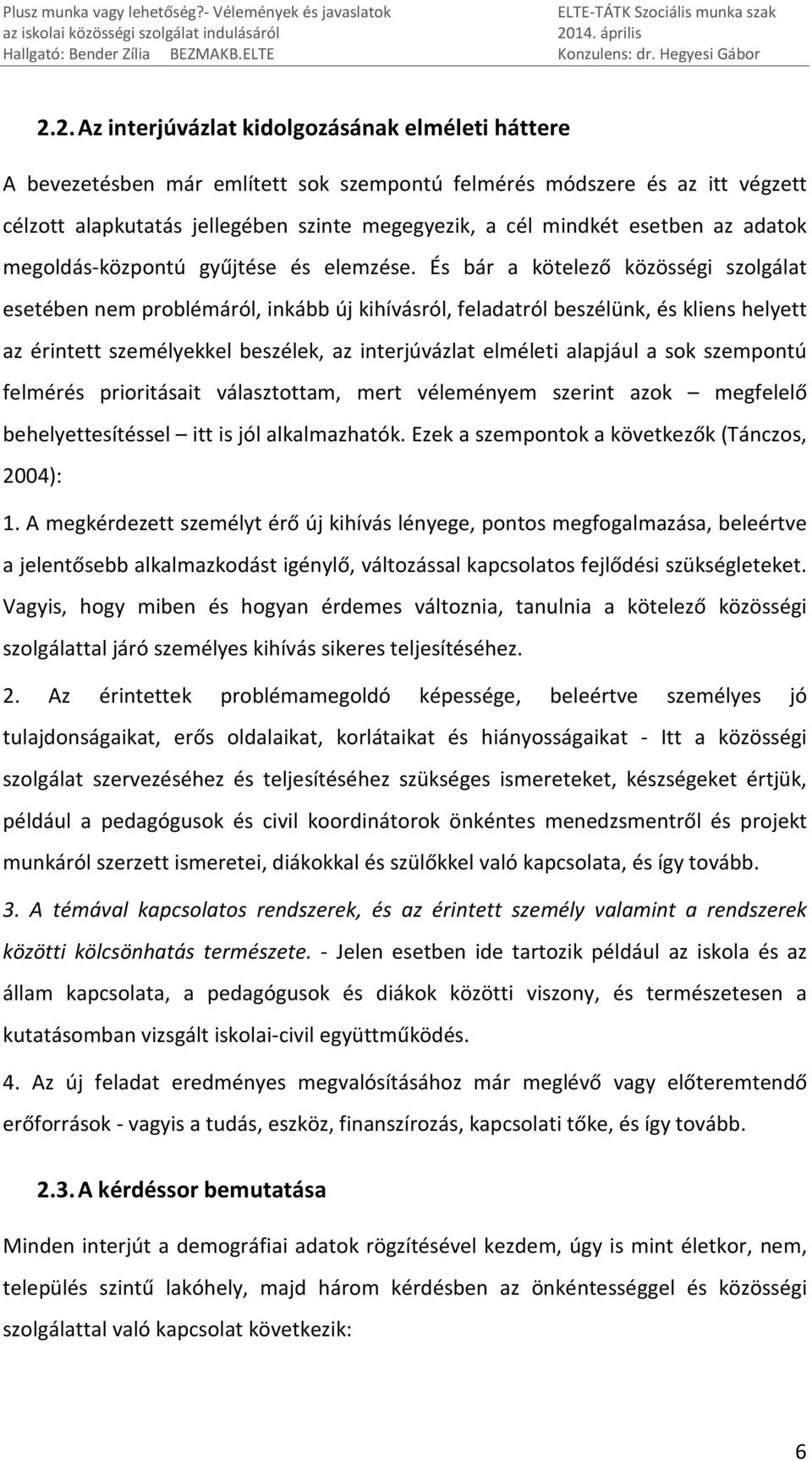 És bár a kötelező közösségi szolgálat esetében nem problémáról, inkább új kihívásról, feladatról beszélünk, és kliens helyett az érintett személyekkel beszélek, az interjúvázlat elméleti alapjául a