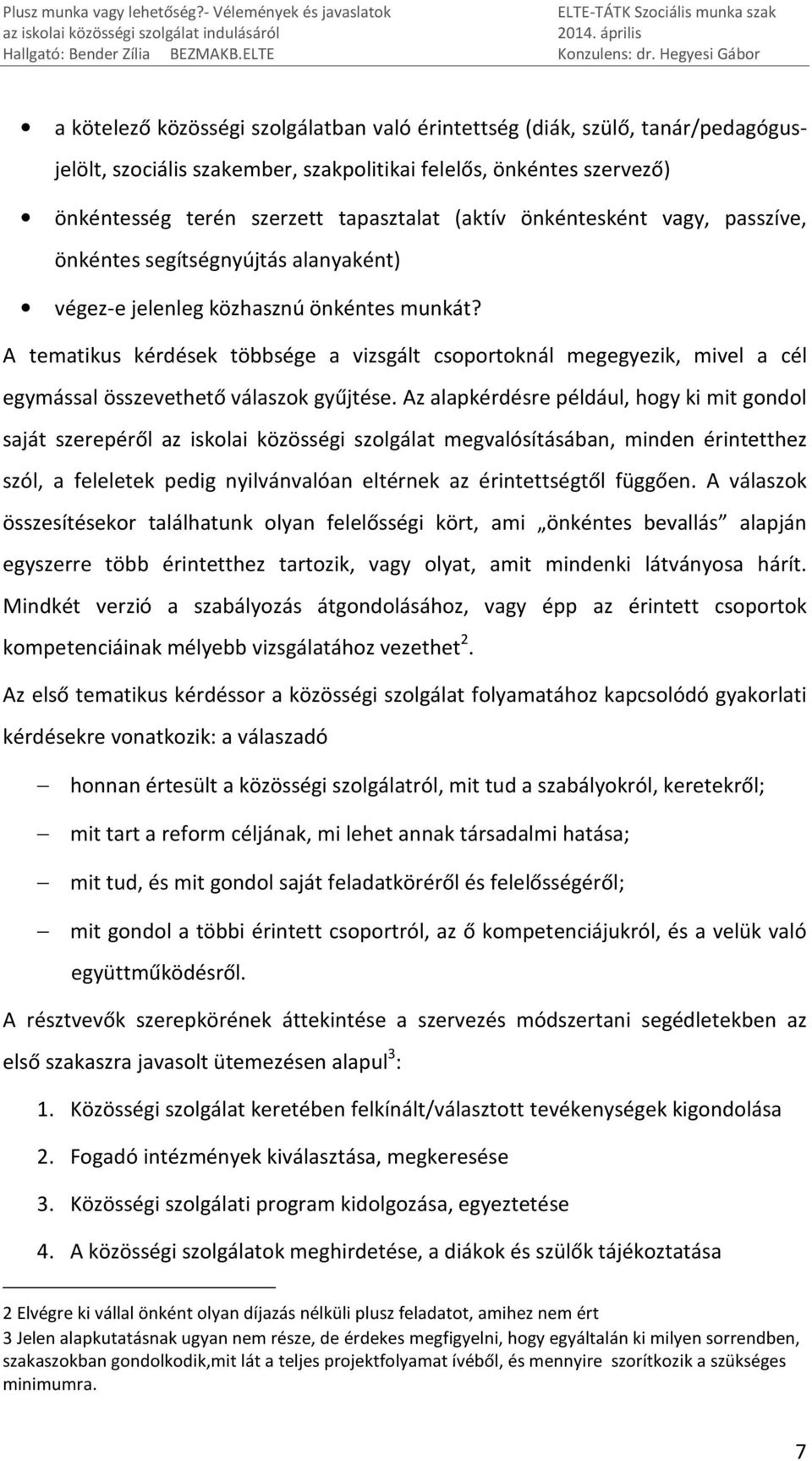 A tematikus kérdések többsége a vizsgált csoportoknál megegyezik, mivel a cél egymással összevethető válaszok gyűjtése.