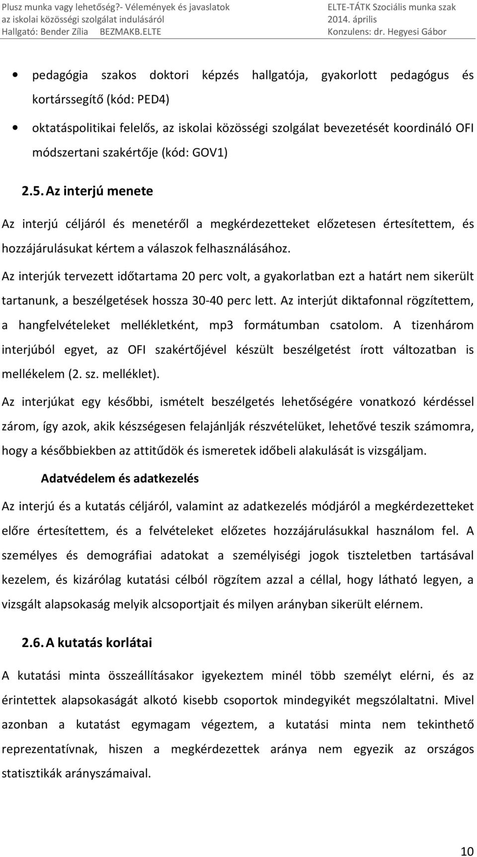 Az interjúk tervezett időtartama 20 perc volt, a gyakorlatban ezt a határt nem sikerült tartanunk, a beszélgetések hossza 30-40 perc lett.