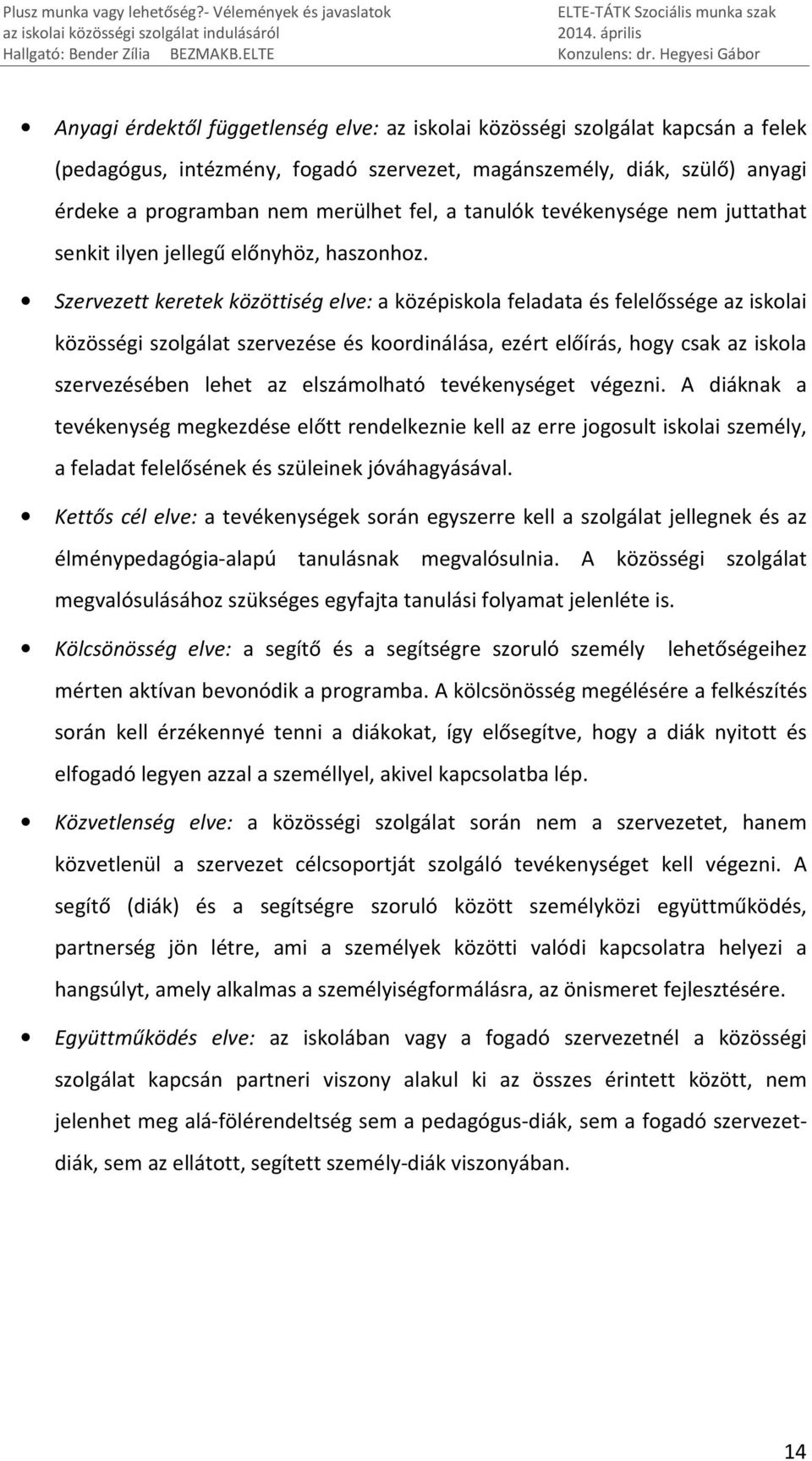 Szervezett keretek közöttiség elve: a középiskola feladata és felelőssége az iskolai közösségi szolgálat szervezése és koordinálása, ezért előírás, hogy csak az iskola szervezésében lehet az