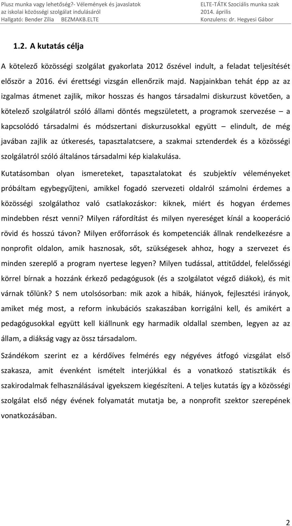 kapcsolódó társadalmi és módszertani diskurzusokkal együtt elindult, de még javában zajlik az útkeresés, tapasztalatcsere, a szakmai sztenderdek és a közösségi szolgálatról szóló általános társadalmi