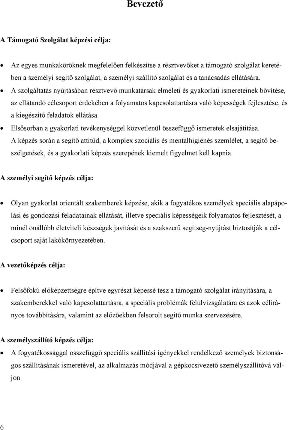 A szolgáltatás nyújtásában résztvevő munkatársak elméleti és gyakorlati ismereteinek bővítése, az ellátandó célcsoport érdekében a folyamatos kapcsolattartásra való képességek fejlesztése, és a