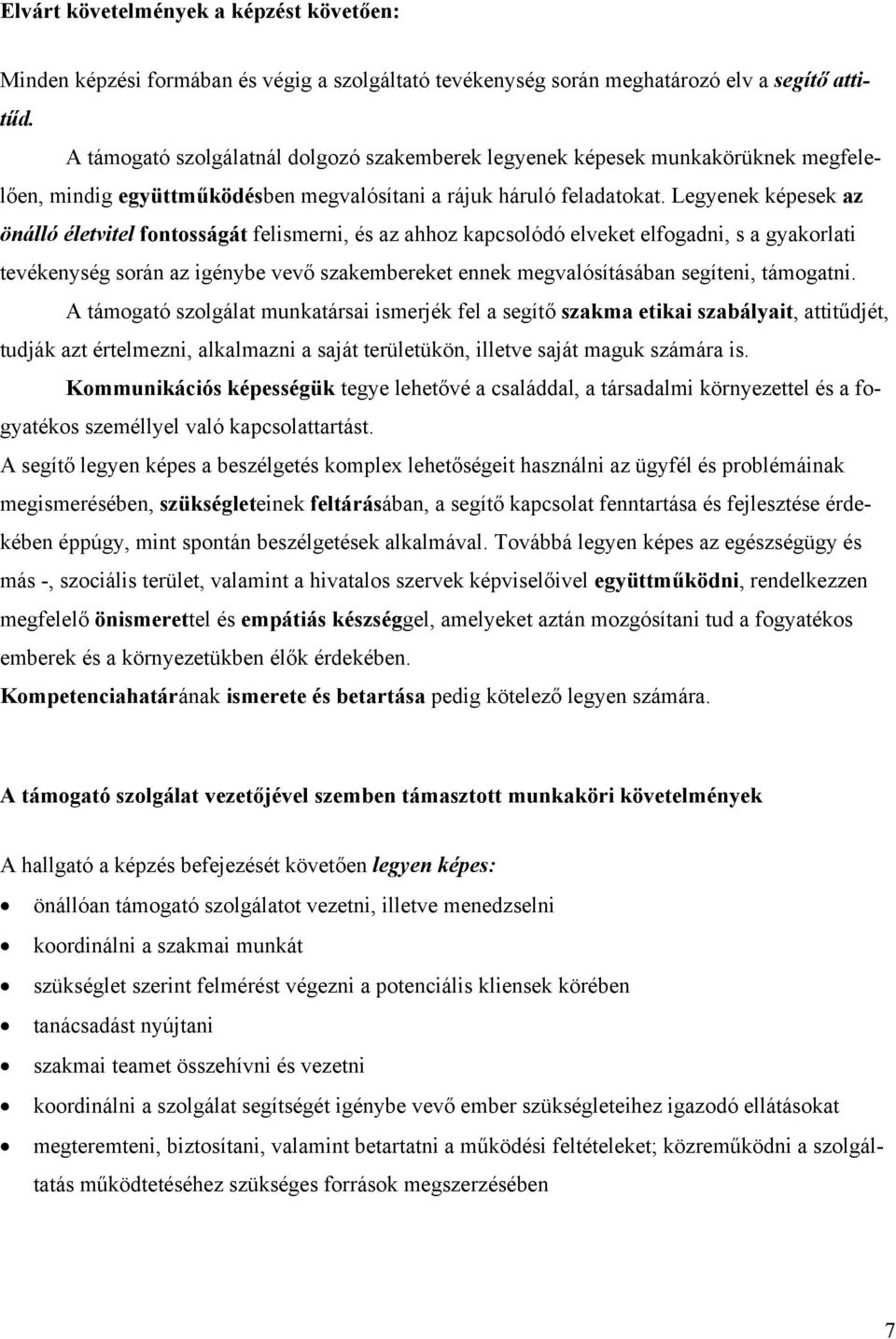 Legyenek képesek az önálló életvitel fontosságát felismerni, és az ahhoz kapcsolódó elveket elfogadni, s a gyakorlati tevékenység során az igénybe vevő szakembereket ennek megvalósításában segíteni,