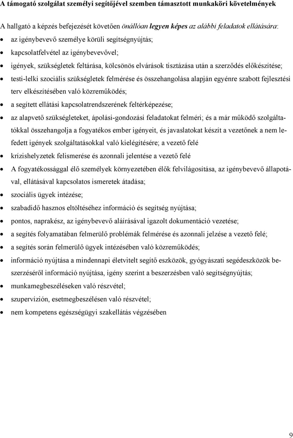 felmérése és összehangolása alapján egyénre szabott fejlesztési terv elkészítésében való közreműködés; a segített ellátási kapcsolatrendszerének feltérképezése; az alapvető szükségleteket,