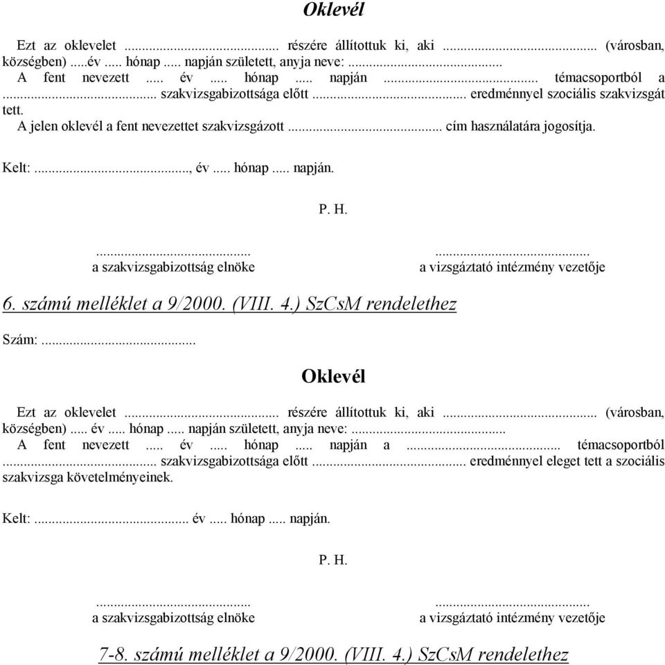 ...... a szakvizsgabizottság elnöke a vizsgáztató intézmény vezetője 6. számú melléklet a 9/2000. (VIII. 4.) SzCsM rendelethez Szám:... Oklevél Ezt az oklevelet... részére állítottuk ki, aki.