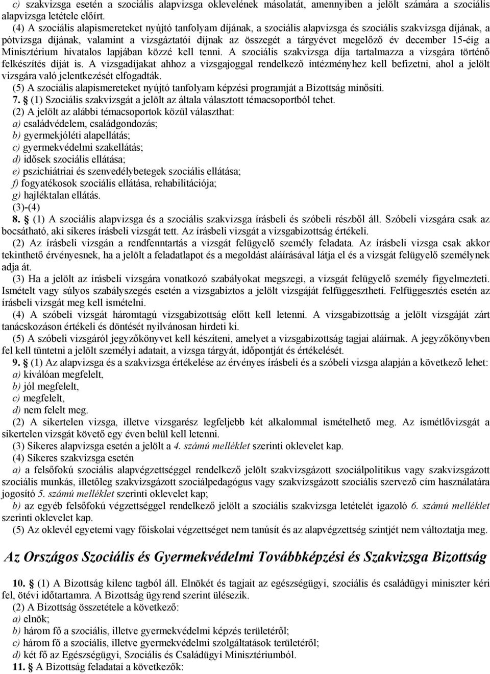 év december 15-éig a Minisztérium hivatalos lapjában közzé kell tenni. A szociális szakvizsga díja tartalmazza a vizsgára történő felkészítés díját is.