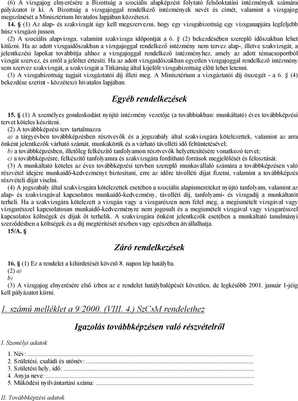 (1) Az alap- és szakvizsgát úgy kell megszervezni, hogy egy vizsgabizottság egy vizsganapjára legfeljebb húsz vizsgázó jusson. (2) A szociális alapvizsga, valamint szakvizsga időpontját a 6.