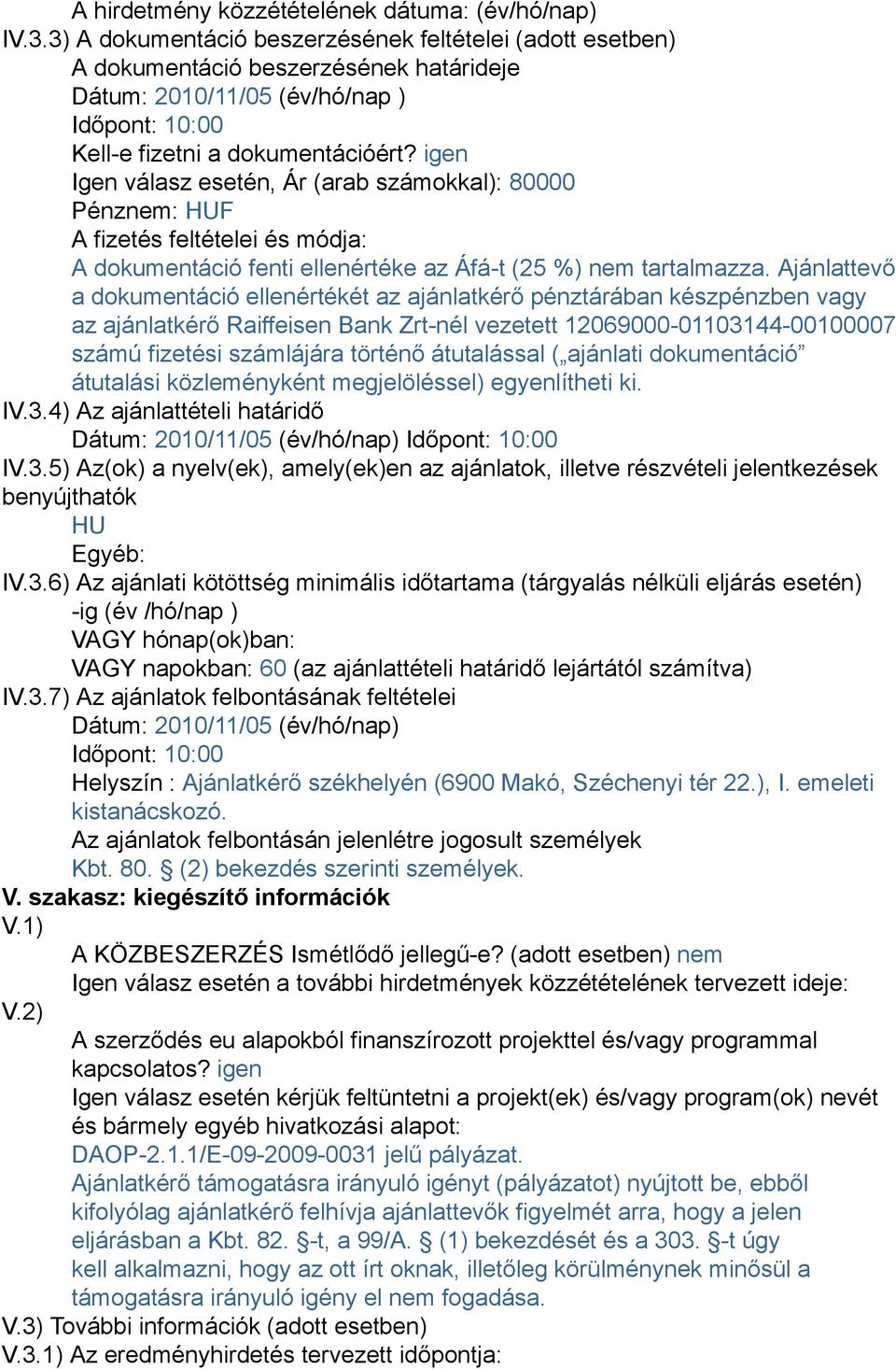 igen Igen válasz esetén, Ár (arab számokkal): 80000 Pénznem: HUF A fizetés feltételei és módja: A dokumentáció fenti ellenértéke az Áfá-t (25 %) nem tartalmazza.