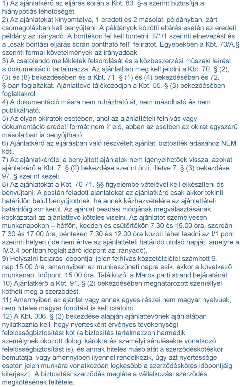 70/A. szerinti formai követelmények az irányadóak. 3) A csatolandó mellékletek felsorolását és a közbeszerzési műszaki leírást a dokumentáció tartalmazza! Az ajánlatban meg kell jelölni a Kbt. 70.