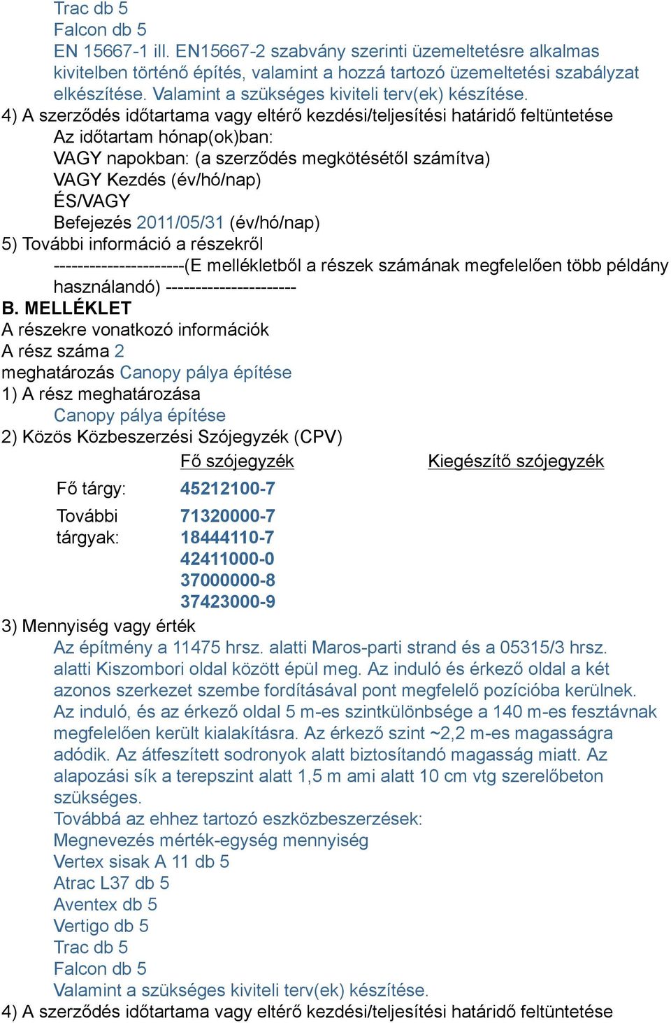 4) A szerződés időtartama vagy eltérő kezdési/teljesítési határidő feltüntetése Az időtartam hónap(ok)ban: VAGY napokban: (a szerződés megkötésétől számítva) VAGY Kezdés (év/hó/nap) ÉS/VAGY Befejezés