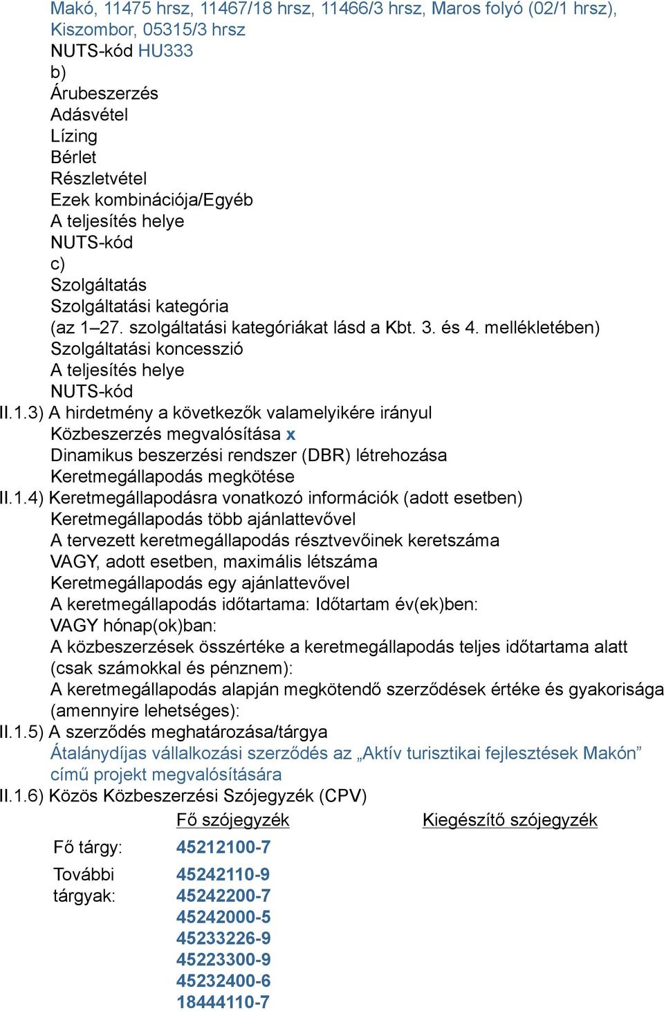 27. szolgáltatási kategóriákat lásd a Kbt. 3. és 4. mellékletében) Szolgáltatási koncesszió A teljesítés helye NUTS-kód II.1.