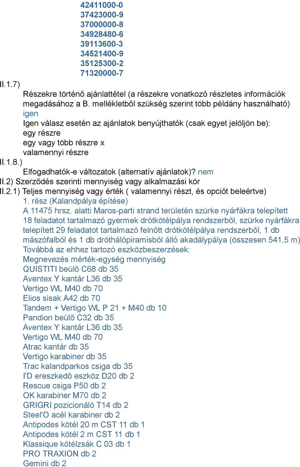 ) Elfogadhatók-e változatok (alternatív ajánlatok)? nem II.2) Szerződés szerinti mennyiség vagy alkalmazási kör II.2.1) Teljes mennyiség vagy érték ( valamennyi részt, és opciót beleértve) 1.