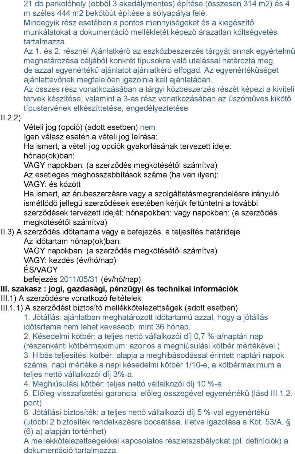 résznél Ajánlatkérő az eszközbeszerzés tárgyát annak egyértelmű meghatározása céljából konkrét típusokra való utalással határozta meg, de azzal egyenértékű ajánlatot ajánlatkérő elfogad.