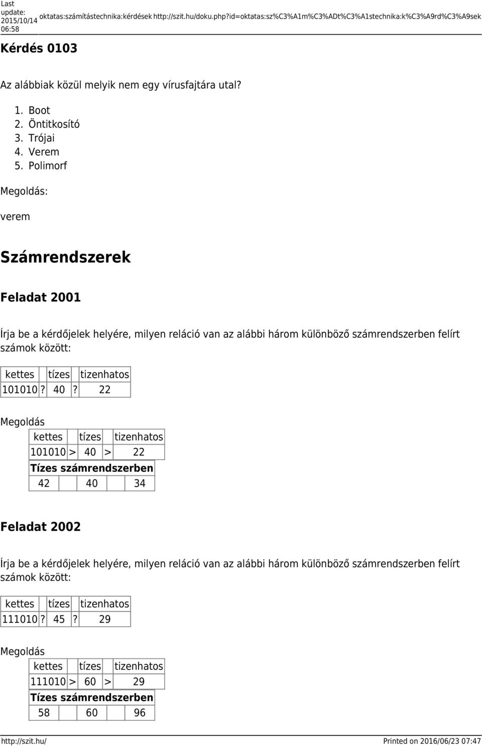 Boot Öntitkosító Trójai Verem Polimorf : verem Számrendszerek Feladat 2001 Írja be a kérdőjelek helyére, milyen reláció van az alábbi három különböző számrendszerben felírt számok között: kettes