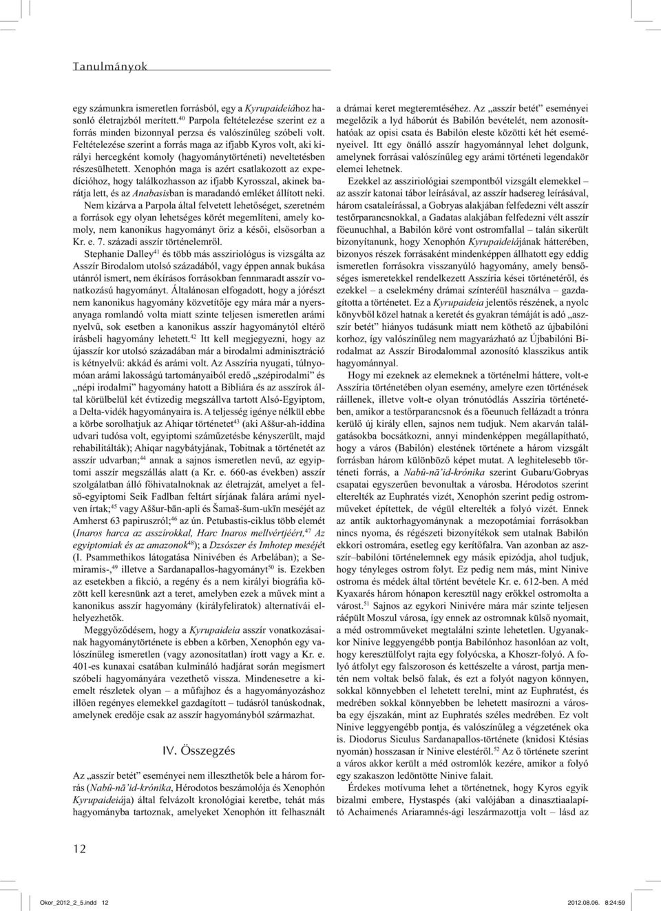 Xenophón maga is azért csatlakozott az expedícióhoz, hogy találkozhasson az ifjabb Kyrosszal, akinek barátja lett, és az Anabasisban is maradandó emléket állított neki.