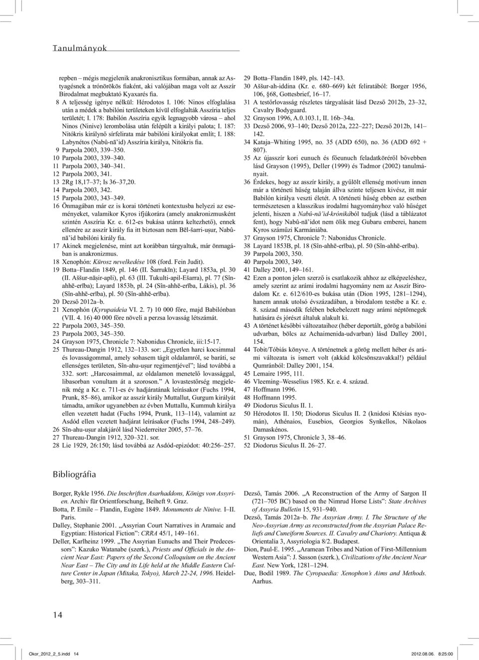 178: Babilón Asszíria egyik legnagyobb városa ahol Ninos (Ninive) lerombolása után felépült a királyi palota; I. 187: Nitókris királynő sírfelirata már babilóni királyokat említ; I.