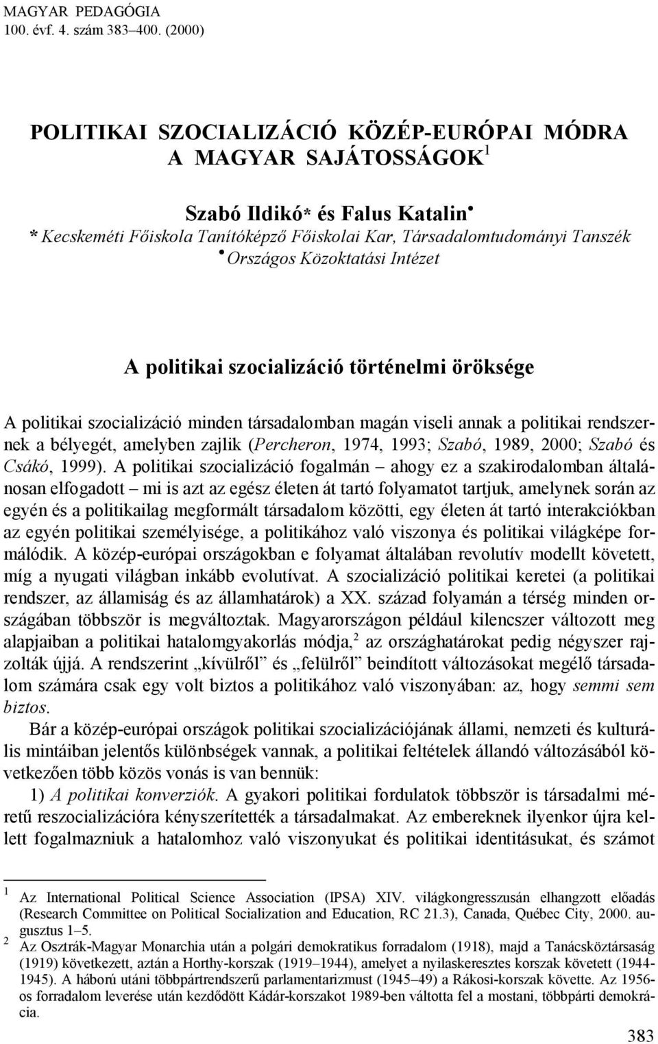 Közoktatási Intézet A politikai szocializáció történelmi öröksége A politikai szocializáció minden társadalomban magán viseli annak a politikai rendszernek a bélyegét, amelyben zajlik (Percheron,