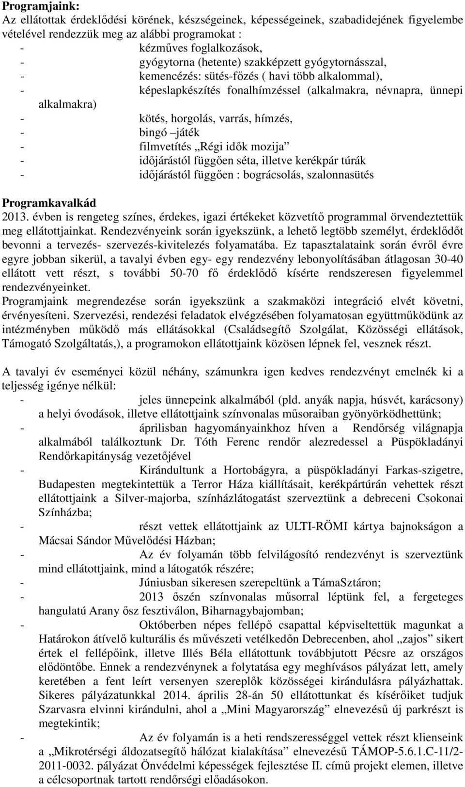 hímzés, - bingó játék - filmvetítés Régi idők mozija - időjárástól függően séta, illetve kerékpár túrák - időjárástól függően : bográcsolás, szalonnasütés Programkavalkád 2013.