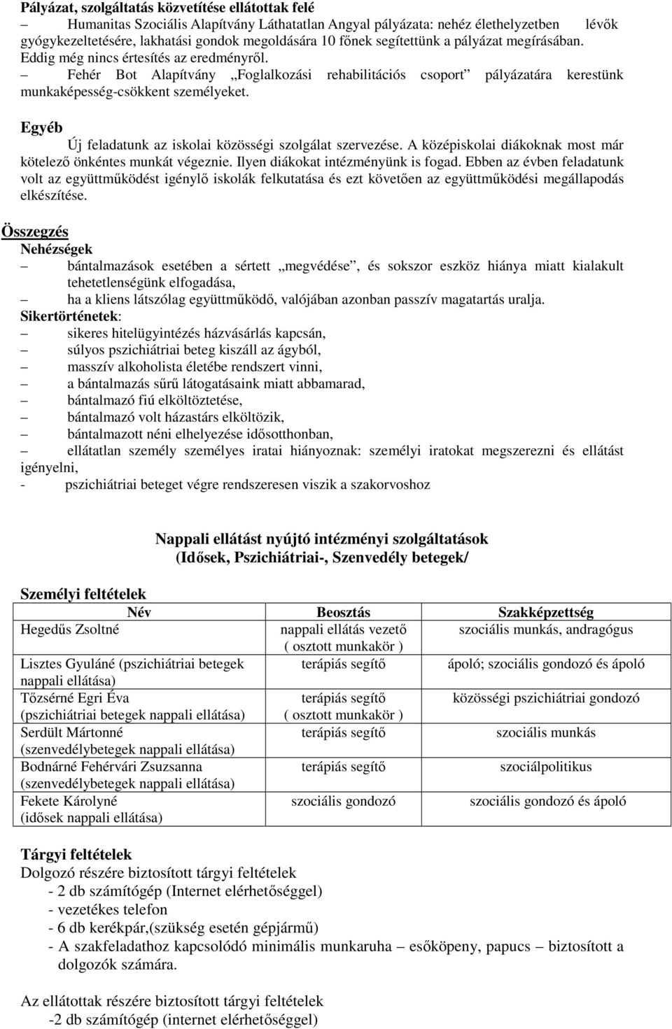 Egyéb Új feladatunk az iskolai közösségi szolgálat szervezése. A középiskolai diákoknak most már kötelező önkéntes munkát végeznie. Ilyen diákokat intézményünk is fogad.