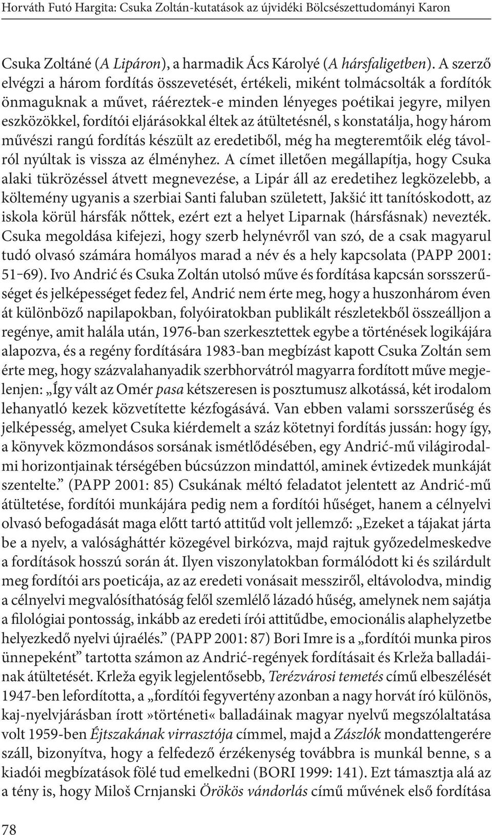 éltek az átültetésnél, s konstatálja, hogy három művészi rangú fordítás készült az eredetiből, még ha megteremtőik elég távolról nyúltak is vissza az élményhez.