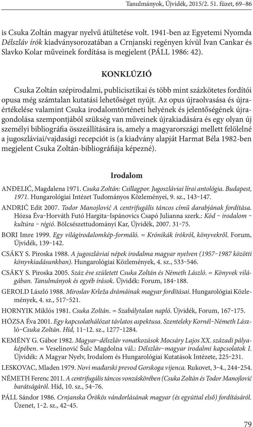 KONKLÚZIÓ Csuka Zoltán szépirodalmi, publicisztikai és több mint százkötetes fordítói opusa még számtalan kutatási lehetőséget nyújt.