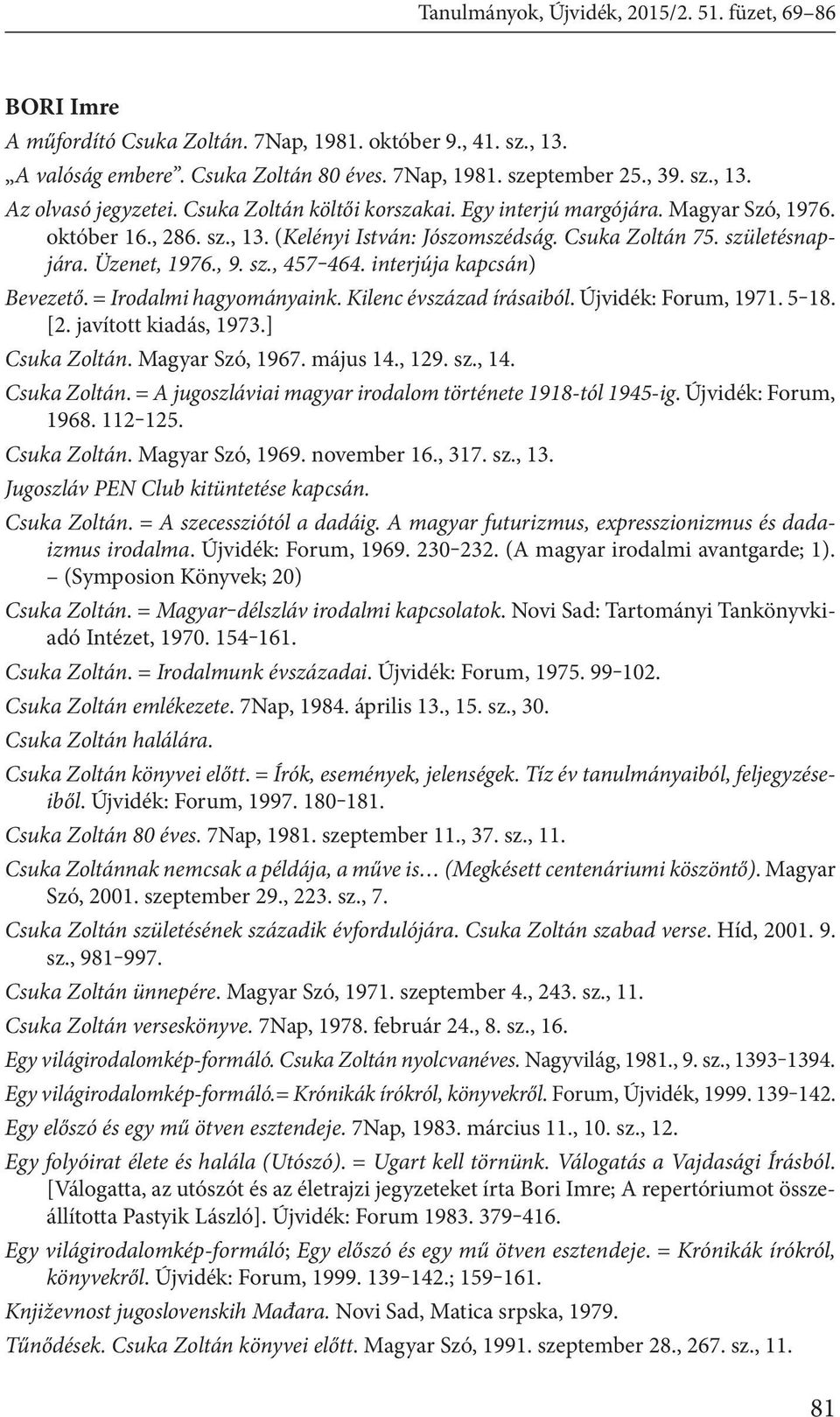 interjúja kapcsán) Bevezető. = Irodalmi hagyományaink. Kilenc évszázad írásaiból. Újvidék: Forum, 1971. 5 18. [2. javított kiadás, 1973.] Csuka Zoltán. Magyar Szó, 1967. május 14., 129. sz., 14.