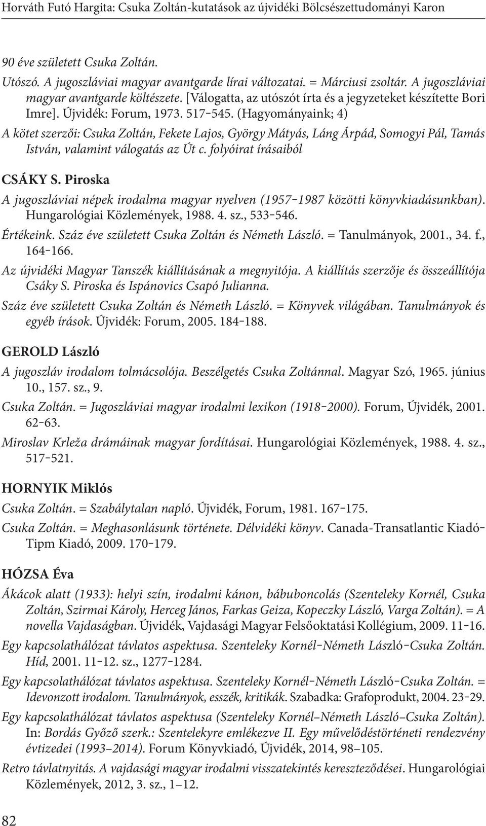 (Hagyományaink; 4) A kötet szerzői: Csuka Zoltán, Fekete Lajos, György Mátyás, Láng Árpád, Somogyi Pál, Tamás István, valamint válogatás az Út c. folyóirat írásaiból CSÁKY S.