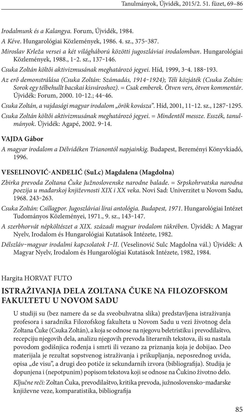 188 193. Az erő demonstrálása (Csuka Zoltán: Számadás, 1914 1924); Téli közjáték (Csuka Zoltán: Sorok egy télbehullt bacskai kisvároshoz). = Csak emberek. Ötven vers, ötven kommentár.