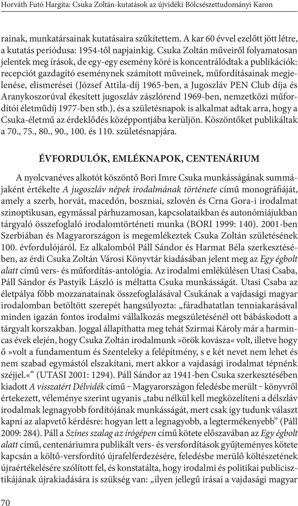 Csuka Zoltán műveiről folyamatosan jelentek meg írások, de egy-egy esemény köré is koncentrálódtak a publikációk: recepciót gazdagító eseménynek számított műveinek, műfordításainak megjelenése,