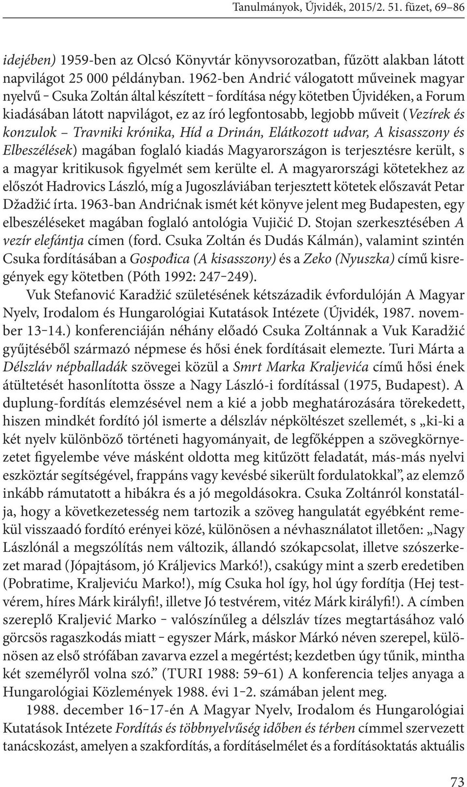 és konzulok Travniki krónika, Híd a Drinán, Elátkozott udvar, A kisasszony és Elbeszélések) magában foglaló kiadás Magyarországon is terjesztésre került, s a magyar kritikusok figyelmét sem kerülte