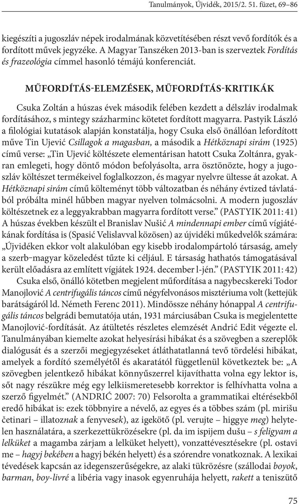 Műfordítás-elemzések, műfordítás-kritikák Csuka Zoltán a húszas évek második felében kezdett a délszláv irodalmak fordításához, s mintegy százharminc kötetet fordított magyarra.