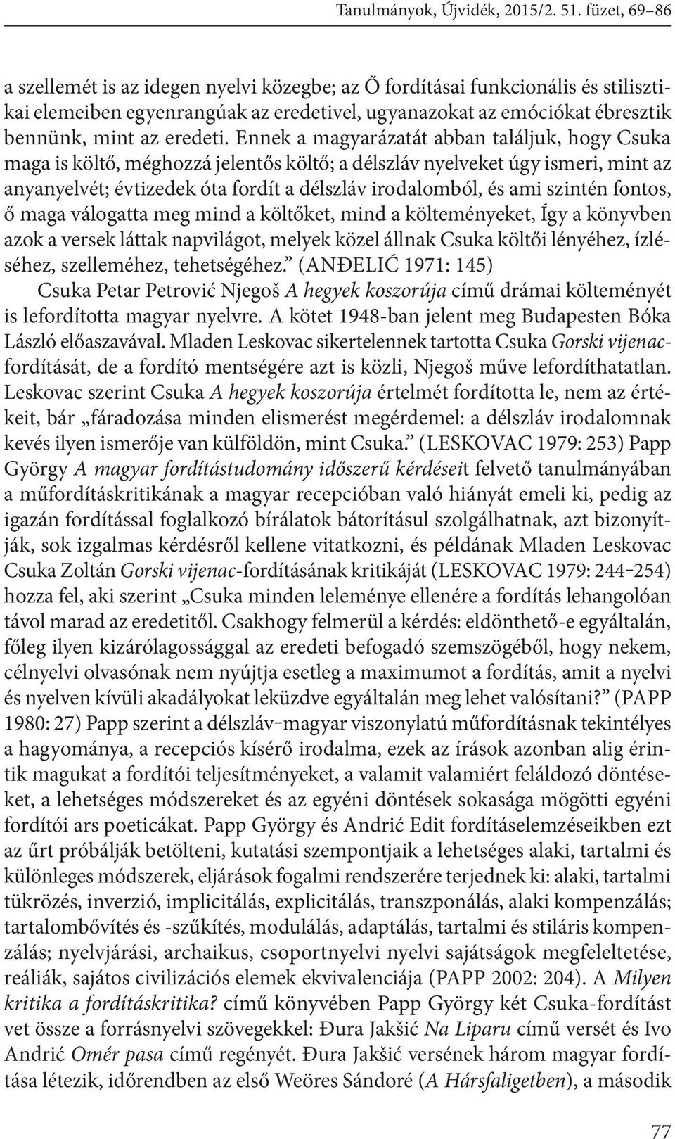 Ennek a magyarázatát abban találjuk, hogy Csuka maga is költő, méghozzá jelentős költő; a délszláv nyelveket úgy ismeri, mint az anyanyelvét; évtizedek óta fordít a délszláv irodalomból, és ami