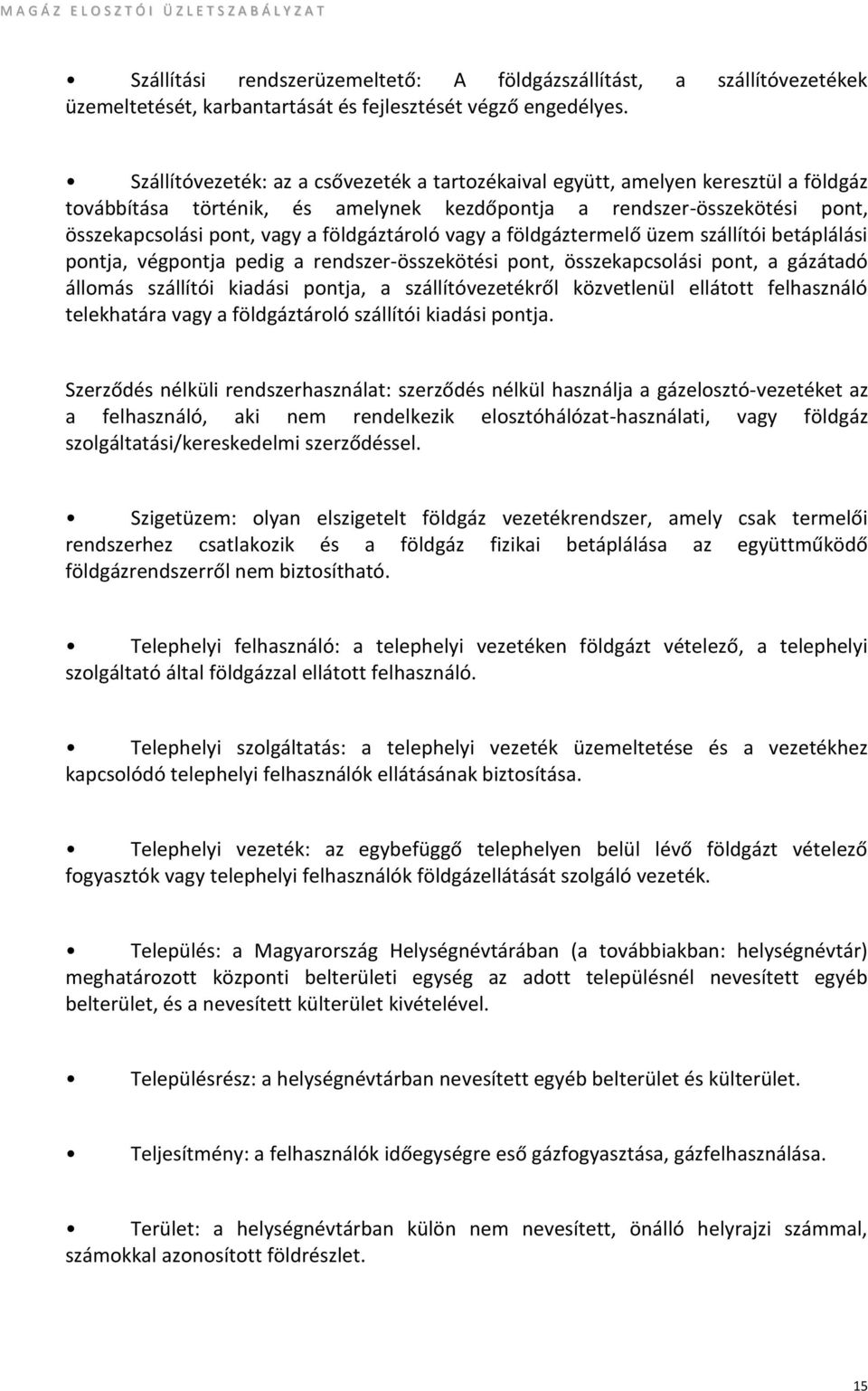 földgáztároló vagy a földgáztermelő üzem szállítói betáplálási pontja, végpontja pedig a rendszer-összekötési pont, összekapcsolási pont, a gázátadó állomás szállítói kiadási pontja, a