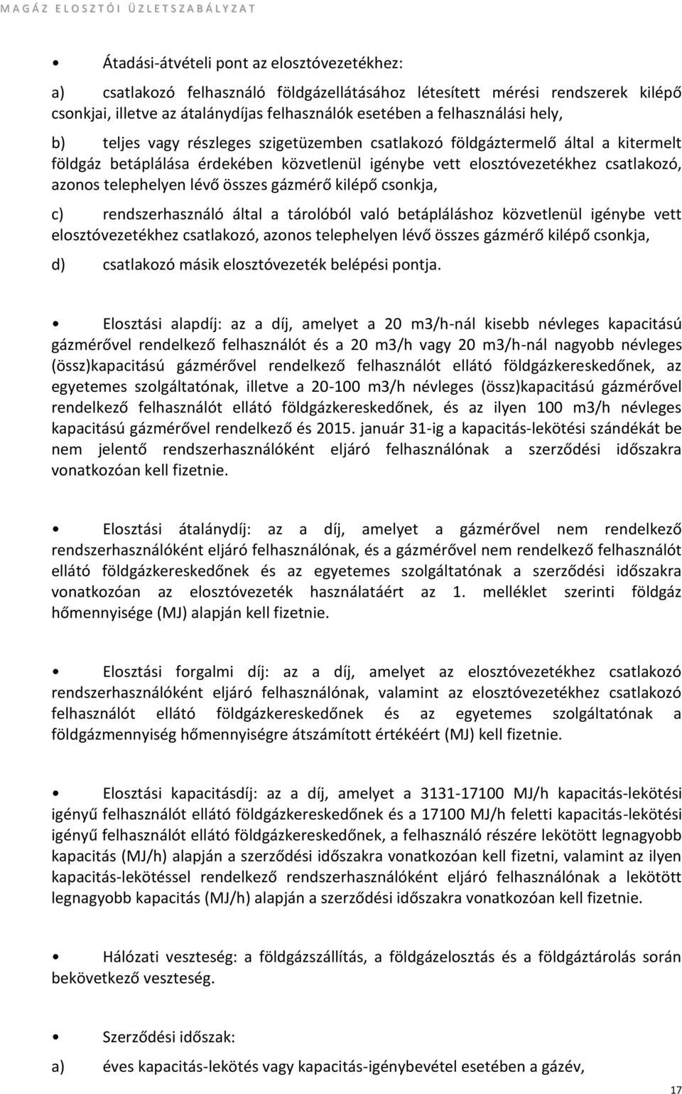 összes gázmérő kilépő csonkja, c) rendszerhasználó által a tárolóból való betápláláshoz közvetlenül igénybe vett elosztóvezetékhez csatlakozó, azonos telephelyen lévő összes gázmérő kilépő csonkja,